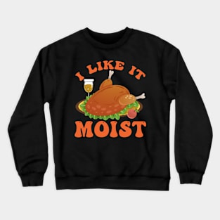 Thanksgiving Funny I LIKE IT MOIST Turkey Day Foods Family Crewneck Sweatshirt